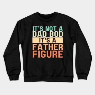 It's Not A Dad Bod It's A Father Figure Crewneck Sweatshirt